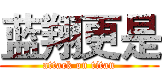 蓝翔更是 (attack on titan)