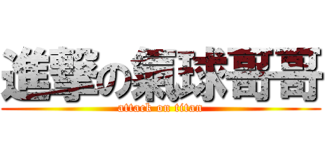 進撃の氣球哥哥 (attack on titan)