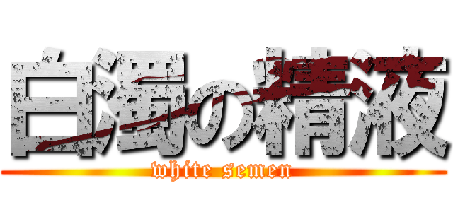 白濁の精液 (white semen)