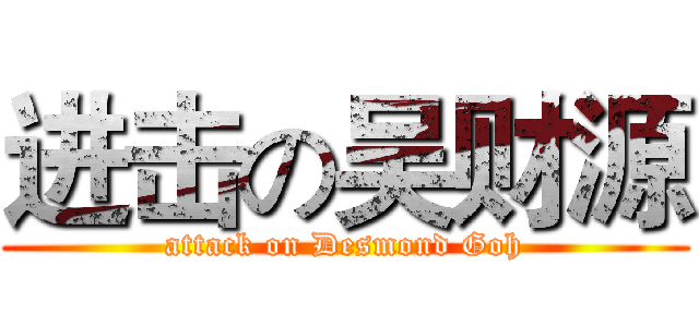 进击の吴财源 (attack on Desmond Goh)
