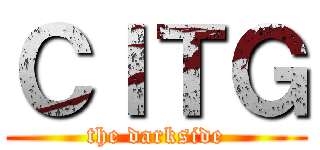 ＣＩＴＧ (the darkside)