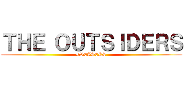 ＴＨＥ ＯＵＴＳＩＤＥＲＳ (GREASERS)