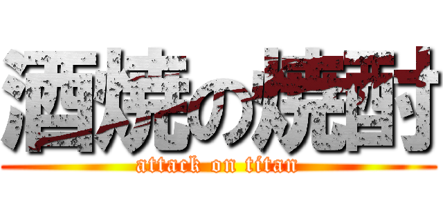 酒焼の焼酎 (attack on titan)