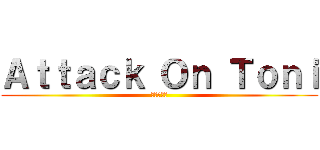 Ａｔｔａｃｋ Ｏｎ Ｔｏｎｉ (進撃の巨人)