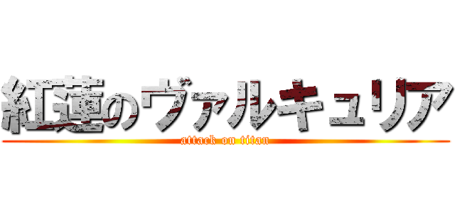 紅蓮のヴァルキュリア (attack on titan)