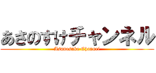 あさのすけチャンネル (Asanosuke Channel)