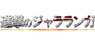 進撃のジャラランガ (attack on titan)