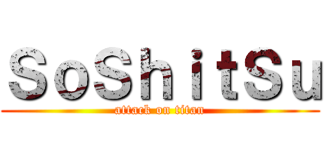 ＳｏＳｈｉｔＳｕ (attack on titan)