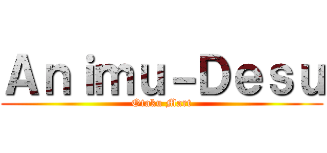 Ａｎｉｍｕ－Ｄｅｓｕ (Otaku Mart)
