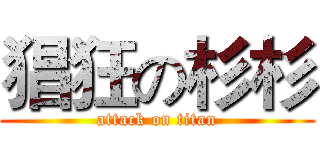 猖狂の杉杉 (attack on titan)