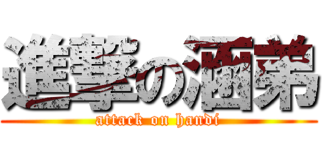 進撃の涵弟 (attack on handi)