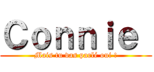Ｃｏｎｎｉｅ  (Mais tu vas parlé oui !)