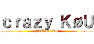 ｃｒａｚｙ ＫØＵ (attack on titan)