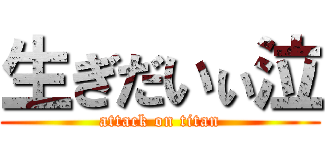 生ぎだいぃ泣 (attack on titan)