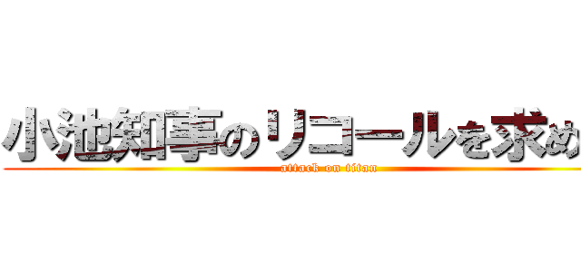 小池知事のリコールを求めます (attack on titan)