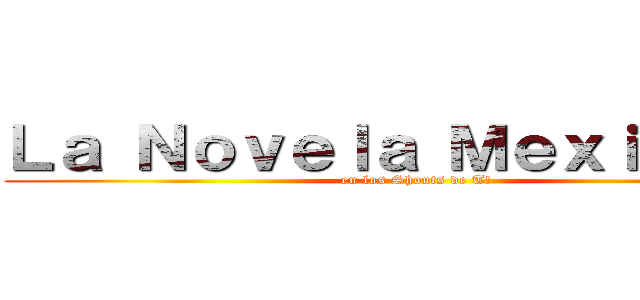 Ｌａ Ｎｏｖｅｌａ Ｍｅｘｉｃａｎａ (en los Shouts de T!)