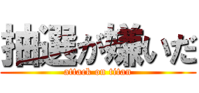 抽選が嫌いだ (attack on titan)