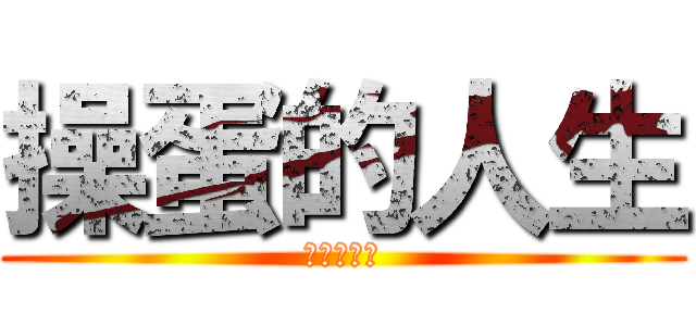 操蛋的人生 (啦啦啦啦啦)