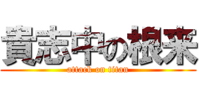 貴志中の根来 (attack on titan)