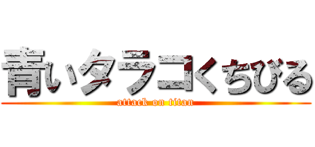 青いタラコくちびる (attack on titan)