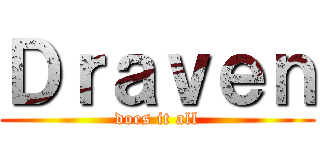 Ｄｒａｖｅｎ (does it all)