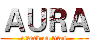 ＡＵＲＡ (attack on titan)