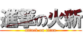 進撃の火新 (attack on titan)