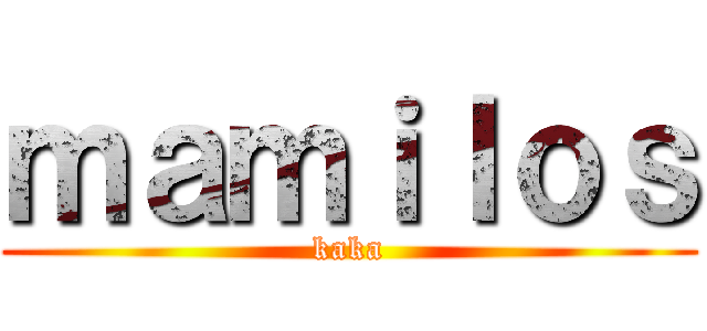 ｍａｍｉｌｏｓ (kaka)