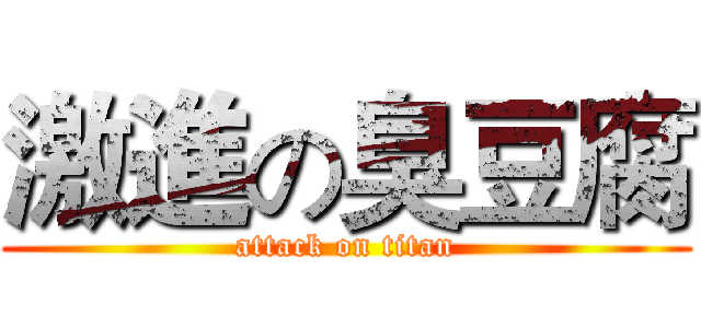 激進の臭豆腐 (attack on titan)