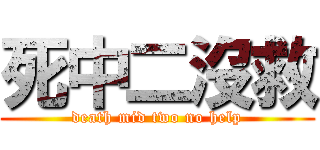 死中二沒救 (death mid two no help)