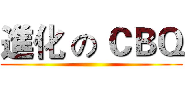 進化 の ＣＢＱ ()