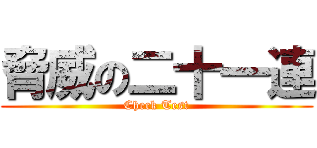 脅威の二十一連 (Check Test)