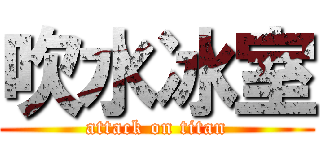 吹水冰室 (attack on titan)