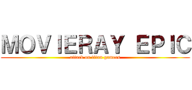 ＭＯＶＩＥＲＡＹ ＥＰＩＣ (attack on titan gamers)