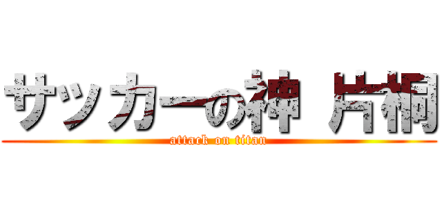 サッカーの神 片桐 (attack on titan)