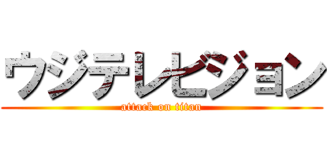 ウジテレビジョン (attack on titan)