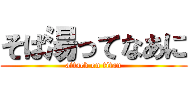 そば湯ってなあに (attack on titan)