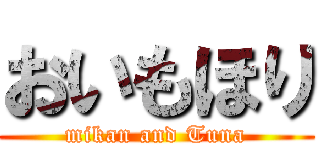 おいもほり (mikan and Tuna)