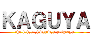 ＫＡＧＵＹＡ (the tales of bamboo princess)