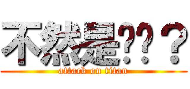 不然是你啊？ (attack on titan)