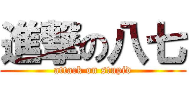 進撃の八七 (attack on stupid)
