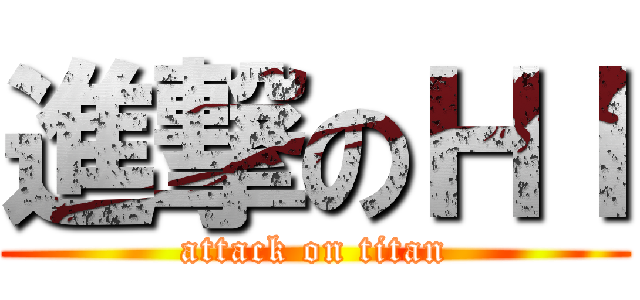 進撃のＨＩ (attack on titan)