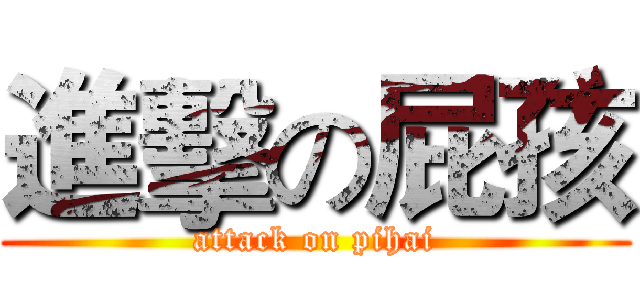 進擊の屁孩 (attack on pihai)