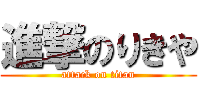 進撃のりきや (attack on titan)