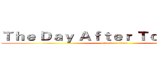 Ｔｈｅ Ｄａｙ Ａｆｔｅｒ Ｔｏｍｏｒｒｏｗ (attack on titan)