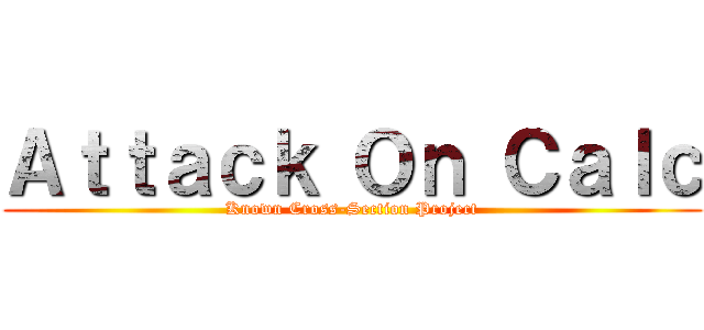 Ａｔｔａｃｋ Ｏｎ Ｃａｌｃ (Known Cross-Section Project)