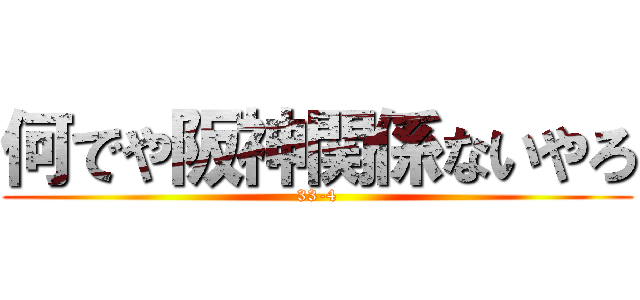 何でや阪神関係ないやろ (33-4)