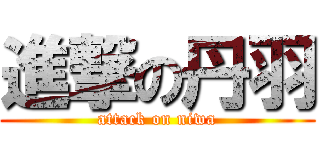 進撃の丹羽 (attack on niwa)