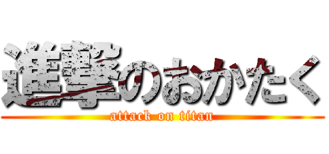 進撃のおかたく (attack on titan)