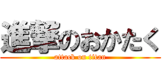 進撃のおかたく (attack on titan)